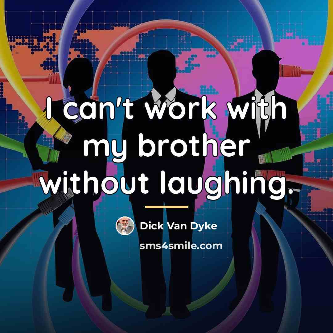 “I can't work with my brother without laughing.…” quote by Dick Van Dyke