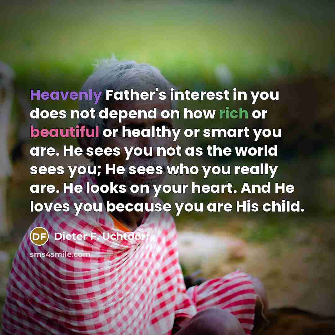 “Heavenly Father's interest in you does not depend on how…” quote by Dieter F. Uchtdorf