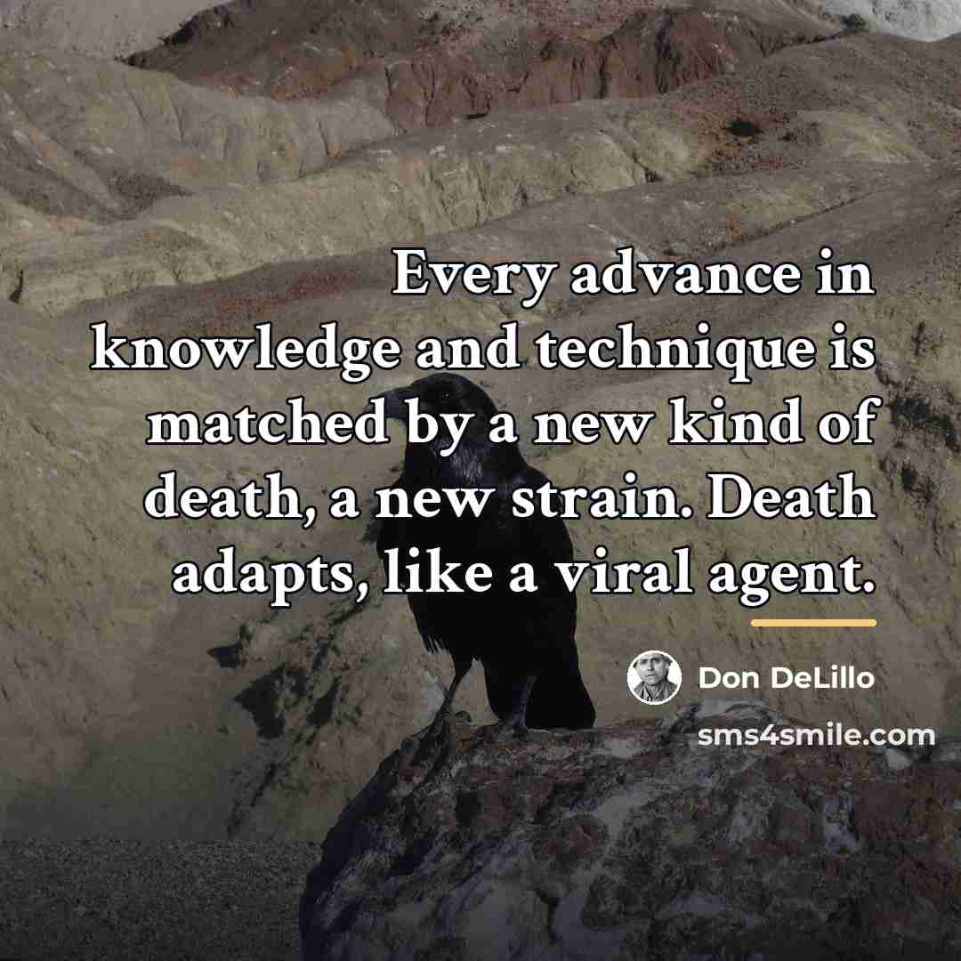 “Every advance in knowledge and technique is matched by a…” quote by Don DeLillo