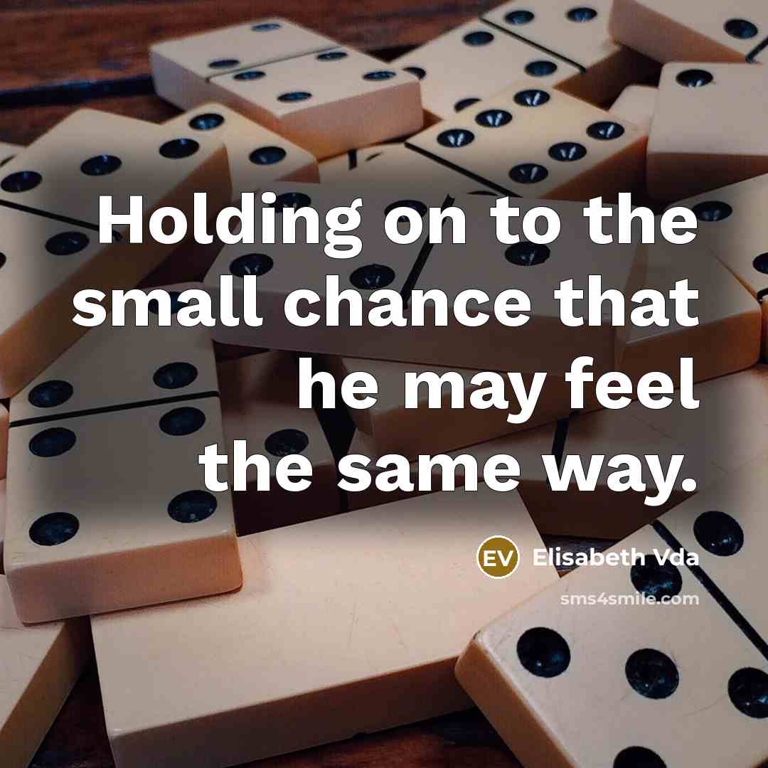 “Holding on to the small chance that he may feel…” quote by Elisabeth Vda