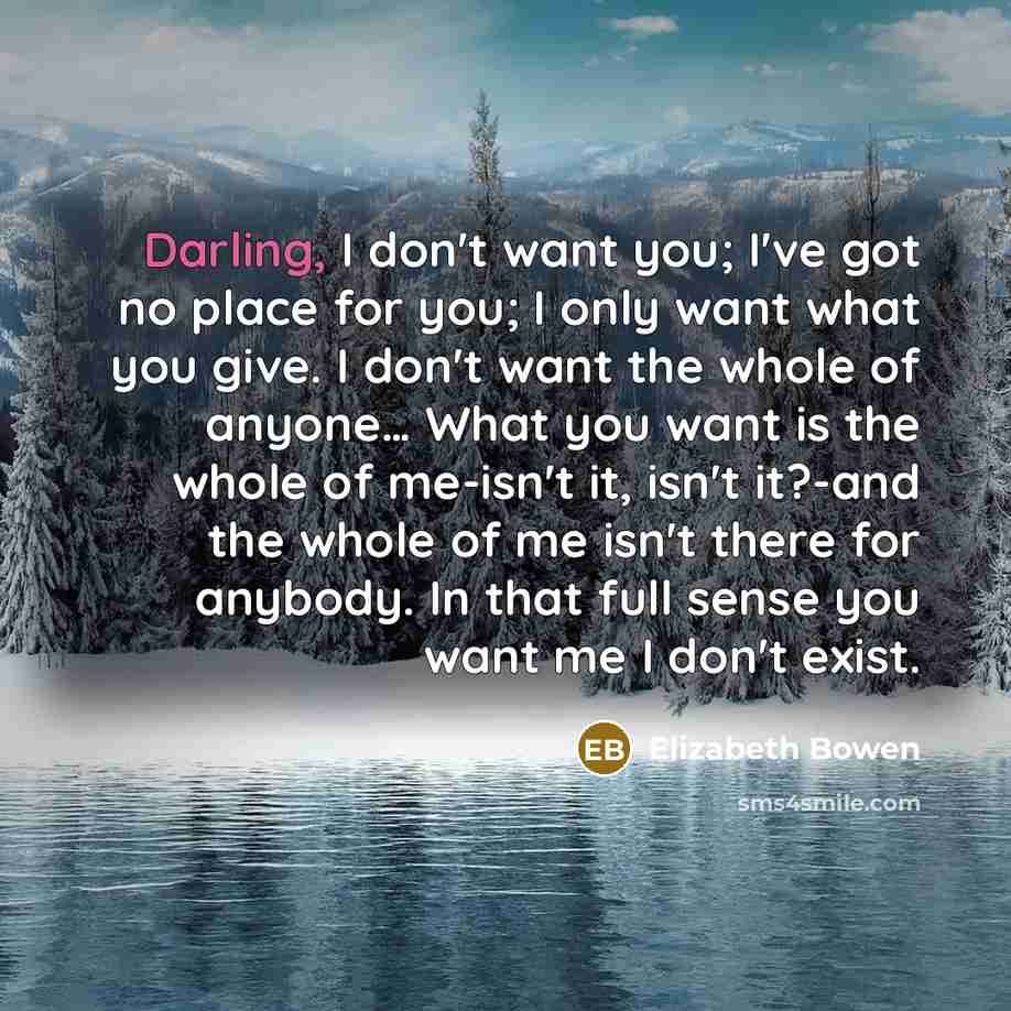 “Darling, I don't want you; I've got no place for…” quote by Elizabeth Bowen