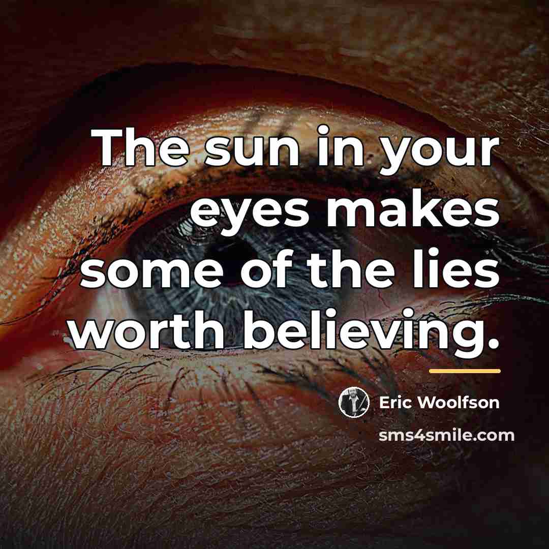 “The sun in your eyes makes some of the lies…” quote by Eric Woolfson