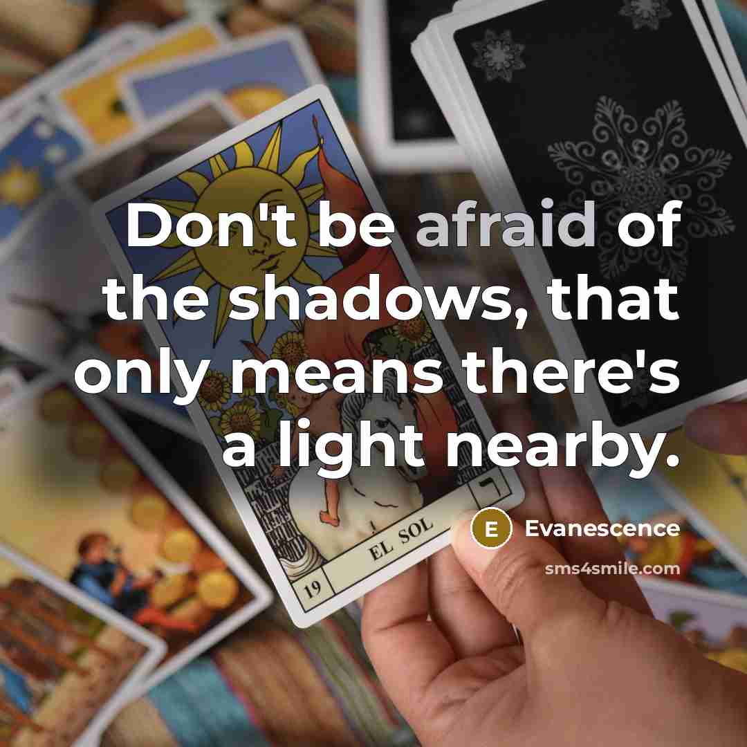 “Don't be afraid of the shadows, that only means there's…” quote by Evanescence