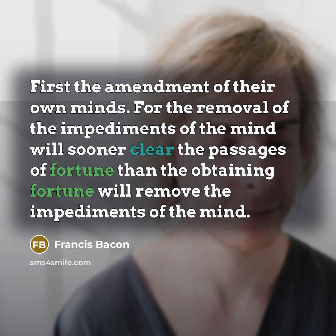 “First the amendment of their own minds. For the removal…” quote by Francis Bacon