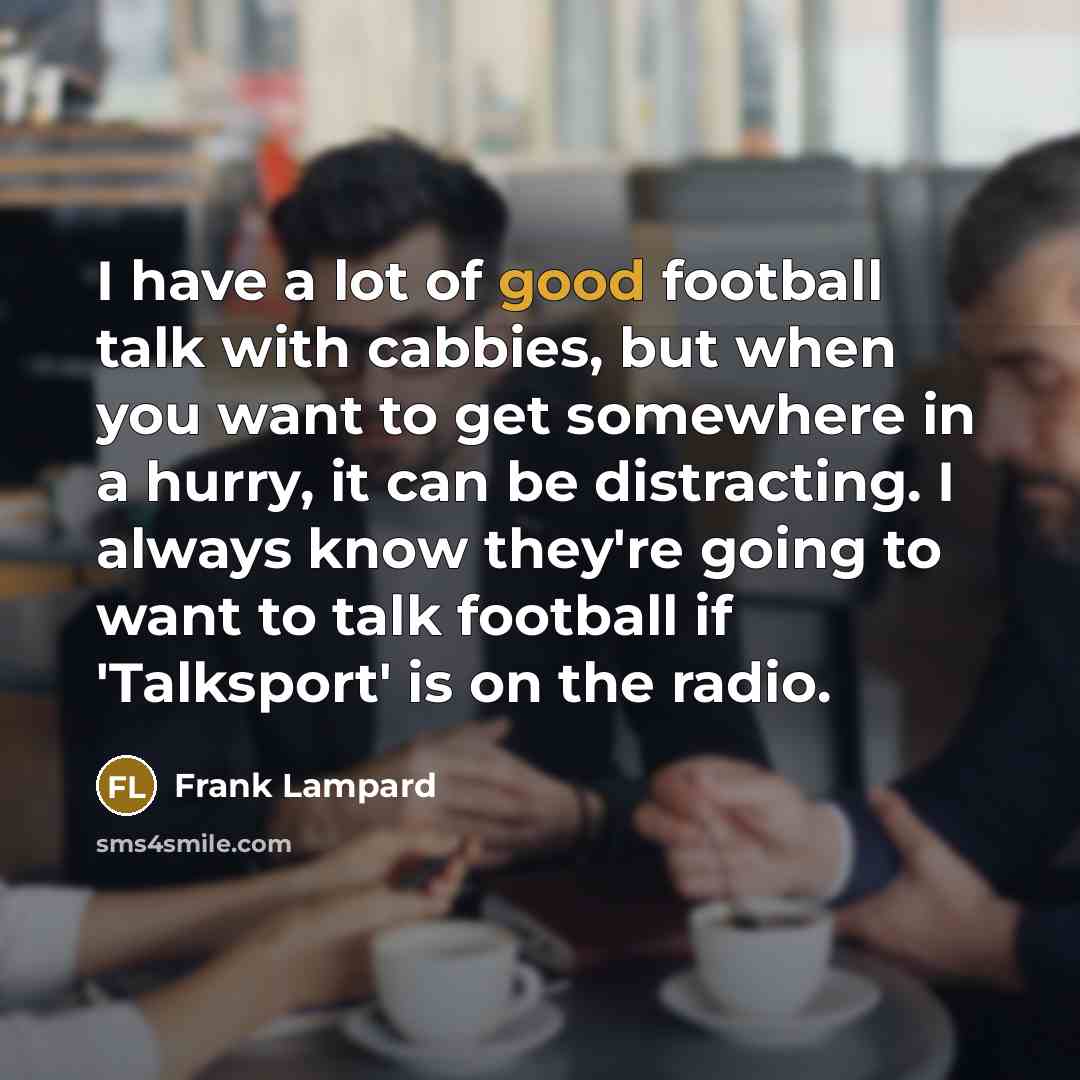 “I have a lot of good football talk with cabbies,…” quote by Frank Lampard