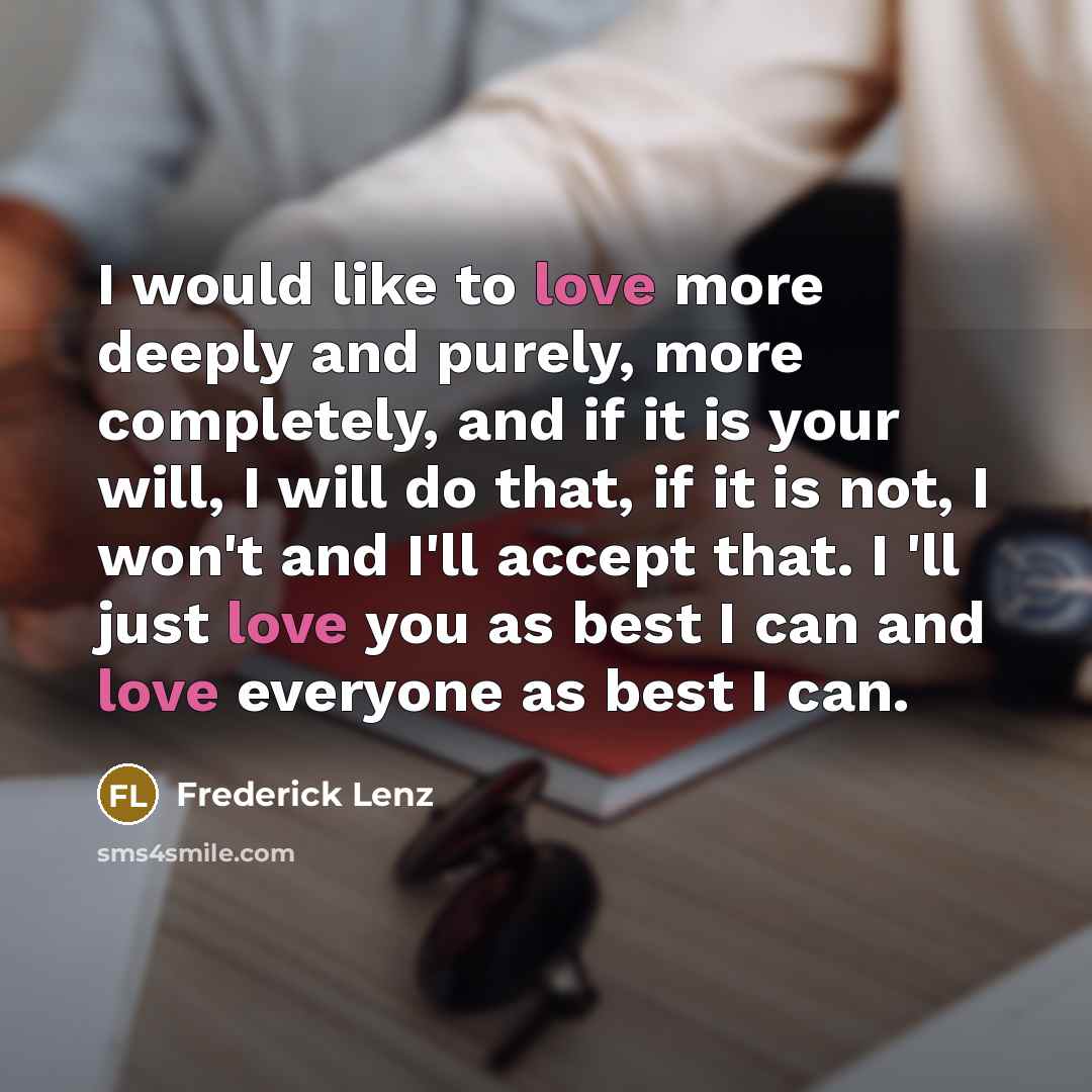 “I would like to love more deeply and purely, more…” quote by Frederick Lenz