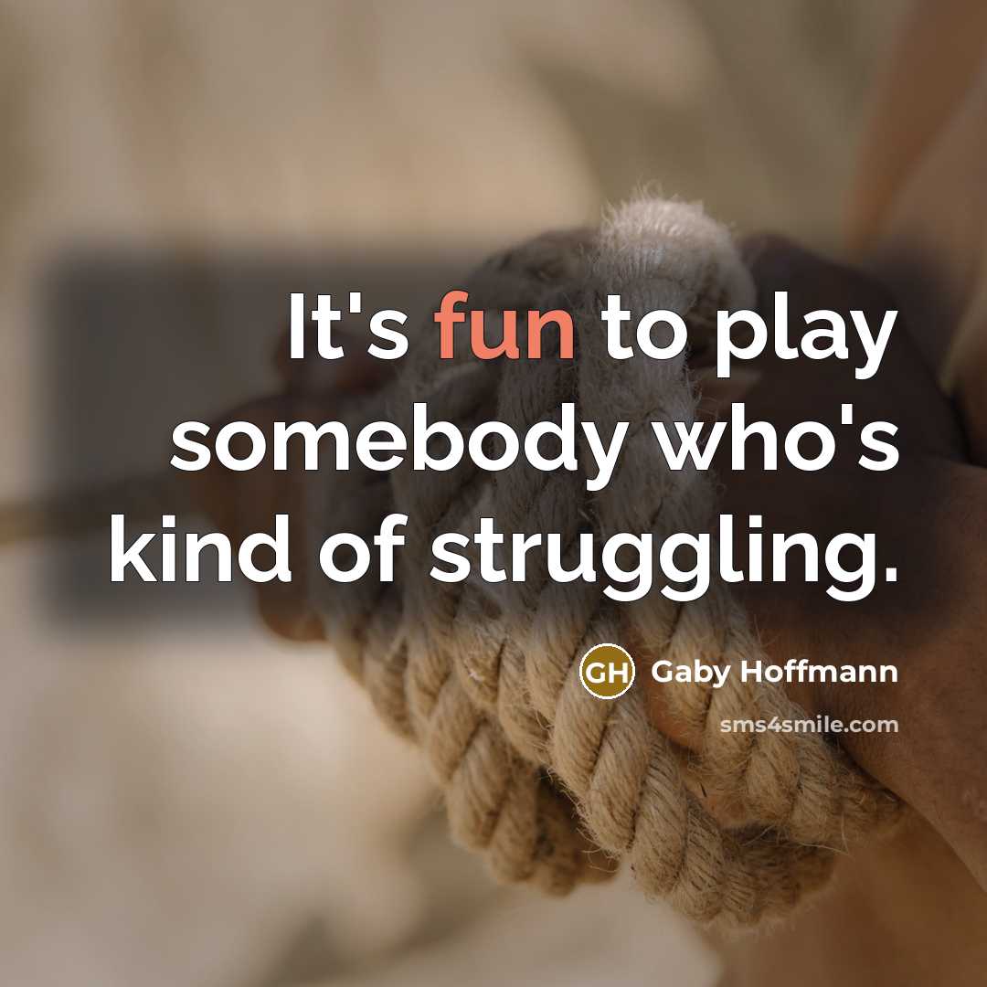 “It's fun to play somebody who's kind of struggling.” quote by Gaby Hoffmann