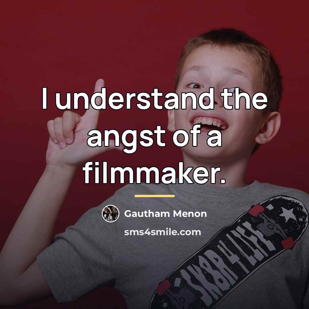 “I understand the angst of a filmmaker.…” quote by Gautham Menon