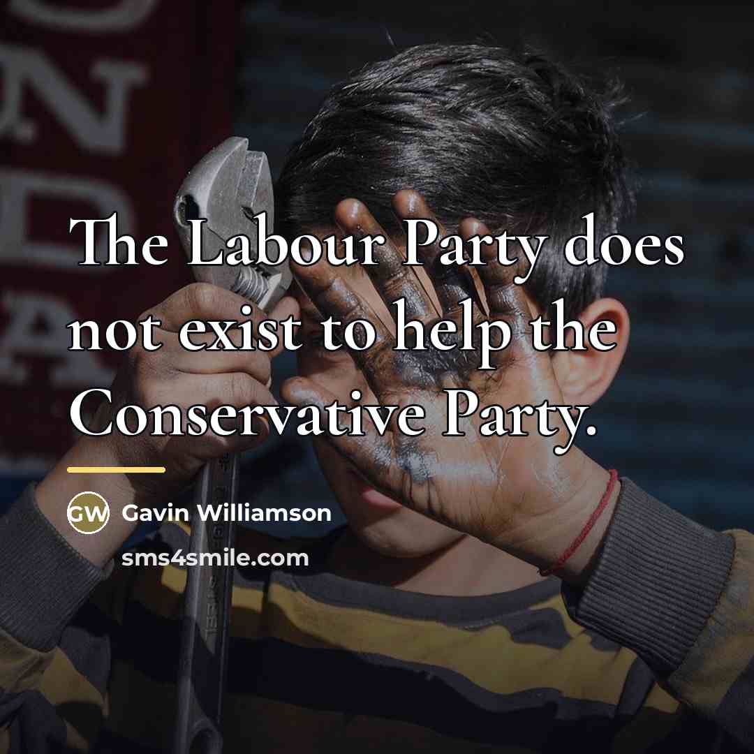 “The Labour Party does not exist to help the Conservative…” quote by Gavin Williamson