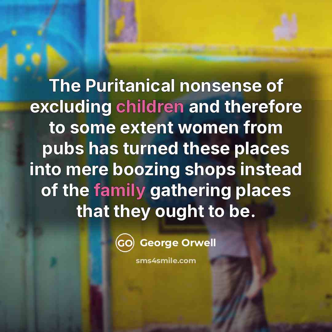 “The Puritanical nonsense of excluding children and therefore to some…” quote by George Orwell