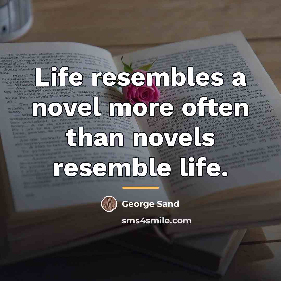 “Life resembles a novel more often than novels resemble life.…” quote by George Sand