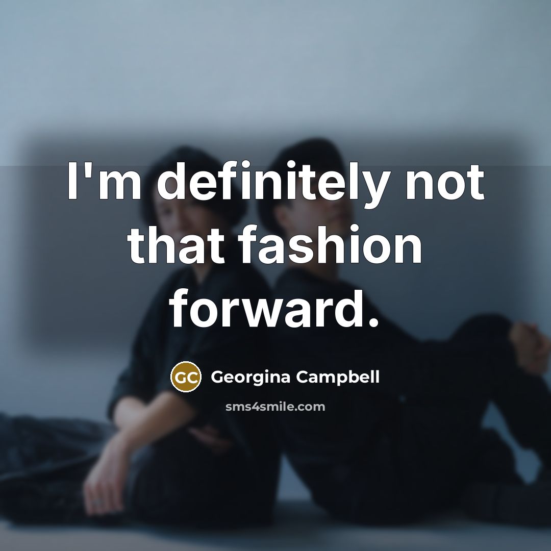 “I'm definitely not that fashion forward.…” quote by Georgina Campbell