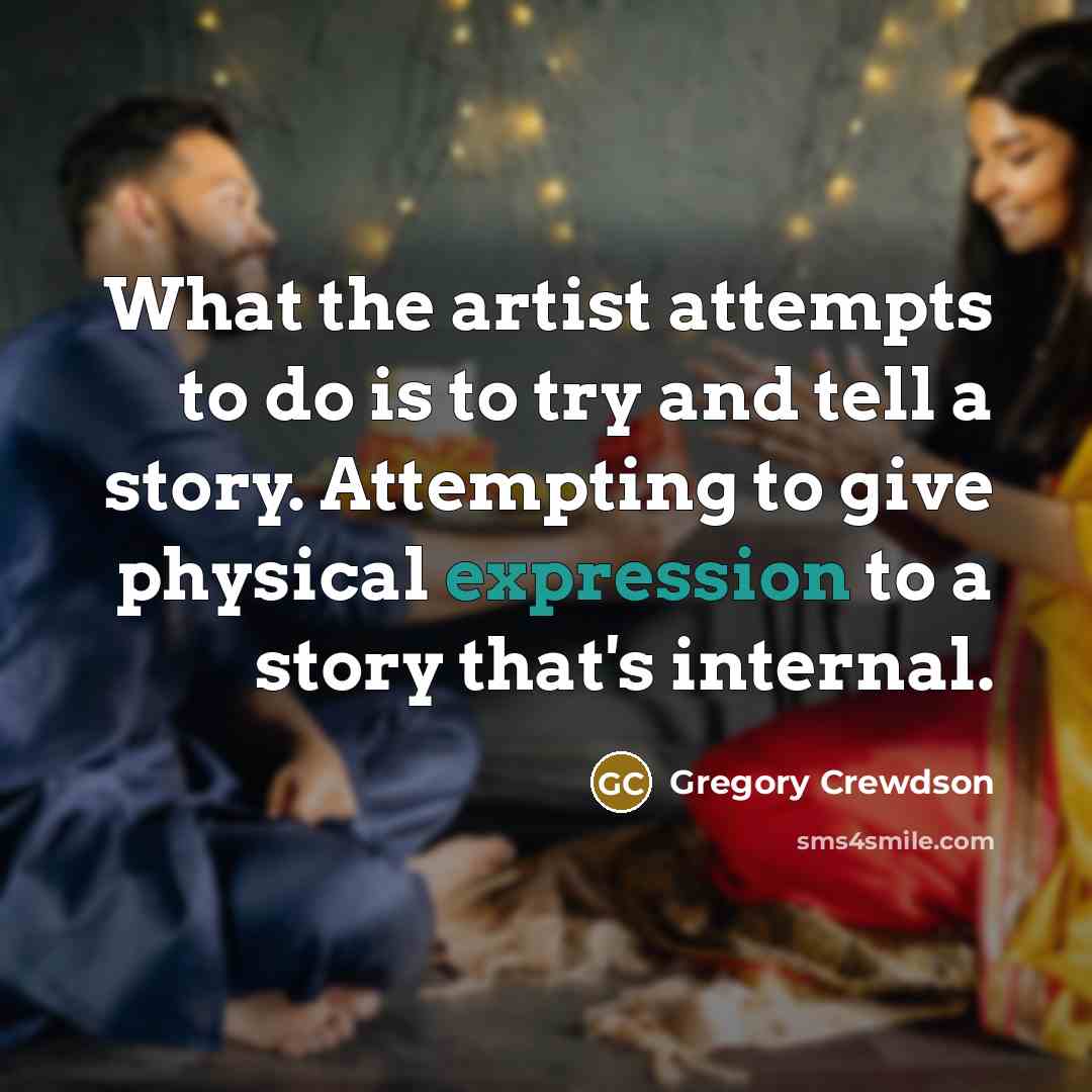 “What the artist attempts to do is to try and…” quote by Gregory Crewdson