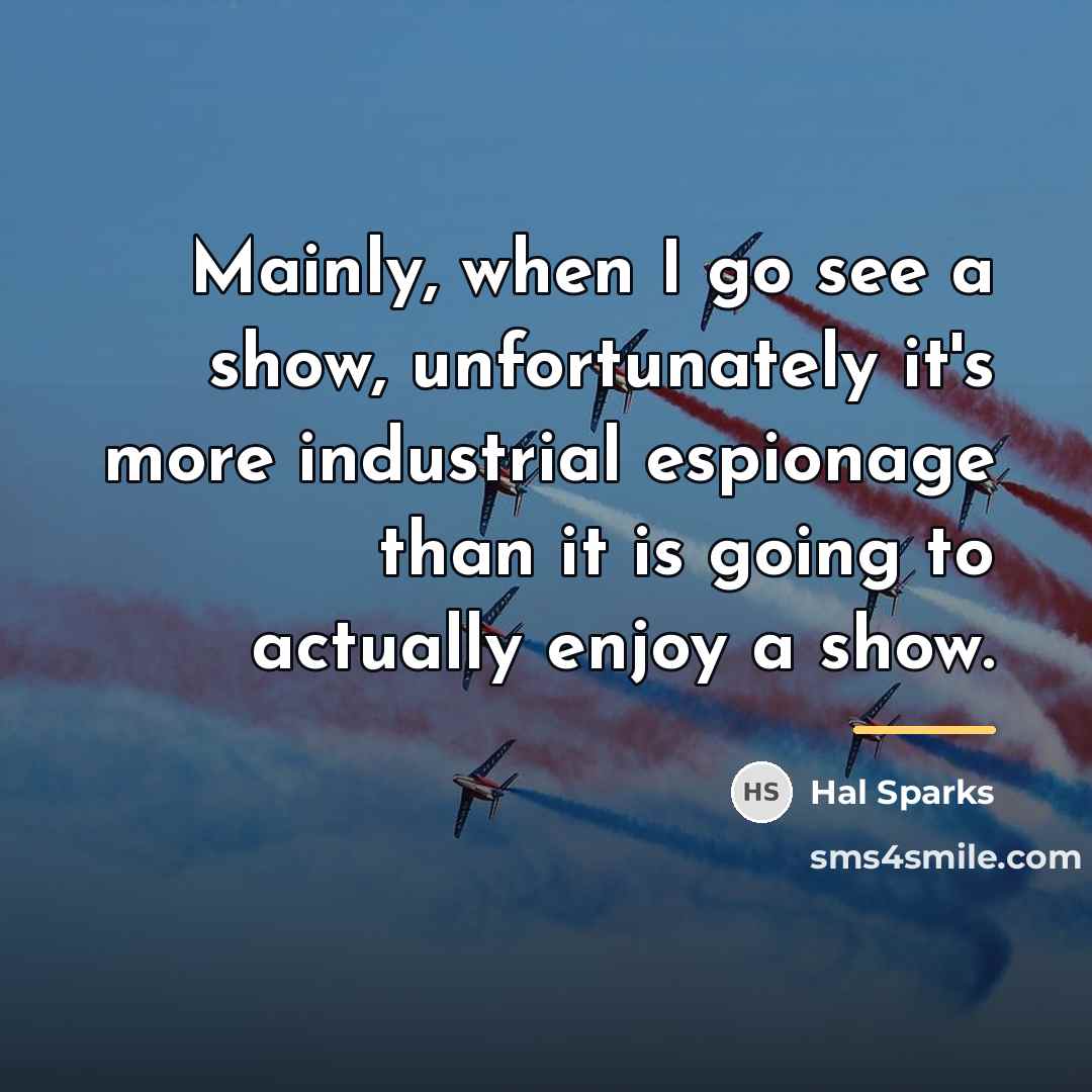 “Mainly, when I go see a show, unfortunately it's more…” quote by Hal Sparks
