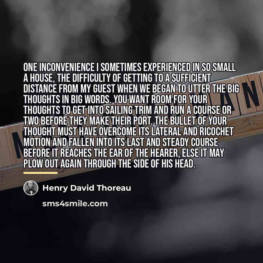 “One inconvenience I sometimes experienced in so small a house,…” quote by Henry David Thoreau