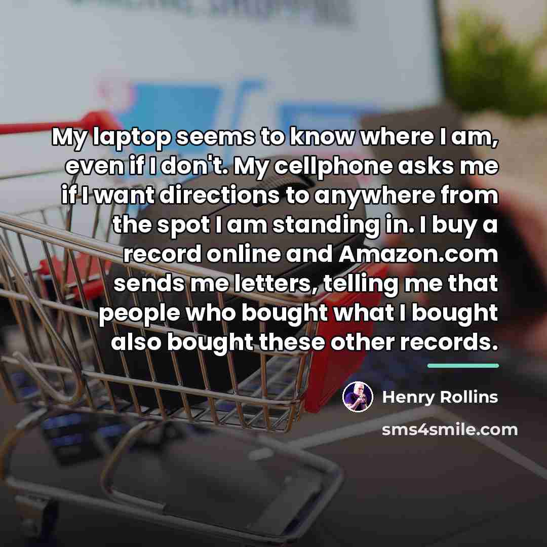 “My laptop seems to know where I am, even if…” quote by Henry Rollins