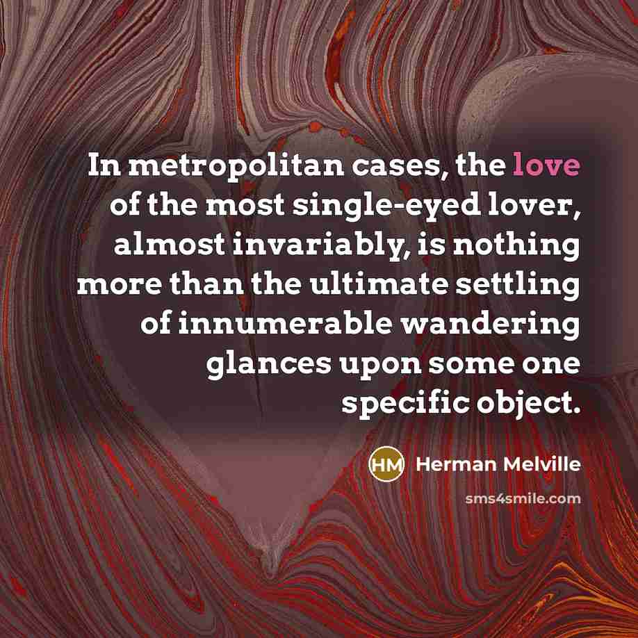 “In metropolitan cases, the love of the most single-eyed lover,…” quote by Herman Melville