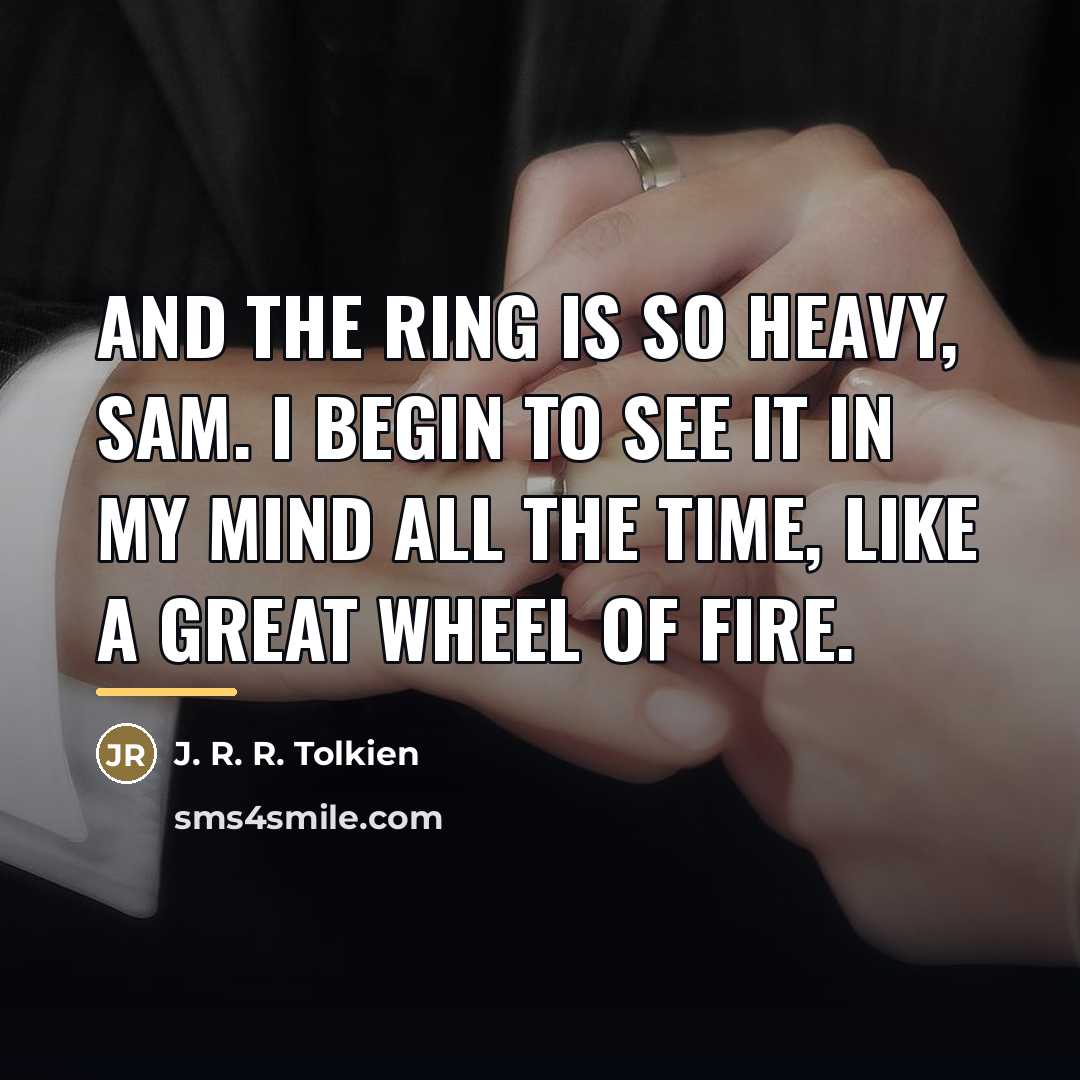 “And the Ring is so heavy, Sam. I begin to…” quote by J. R. R. Tolkien