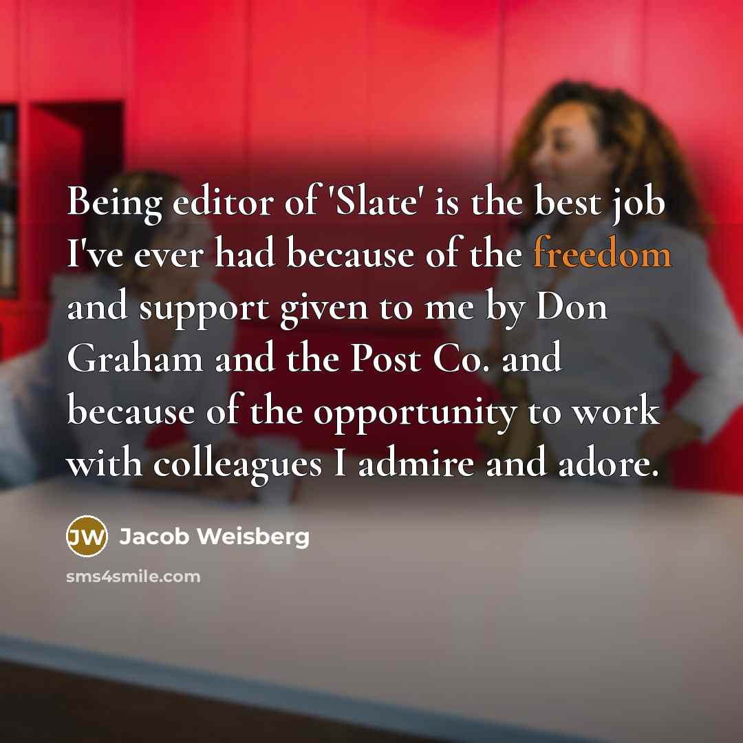 “Being editor of 'Slate' is the best job I've ever…” quote by Jacob Weisberg