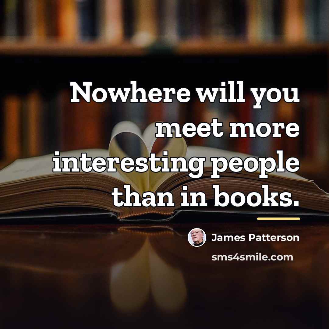 “Nowhere will you meet more interesting people than in books.…” quote by James Patterson