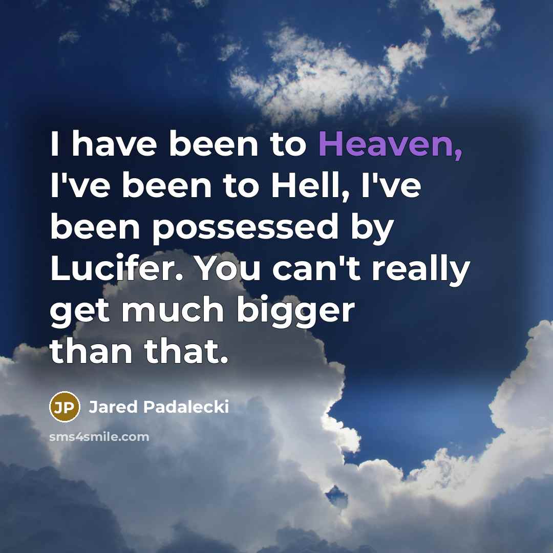 “I have been to Heaven, I've been to Hell, I've…” quote by Jared Padalecki