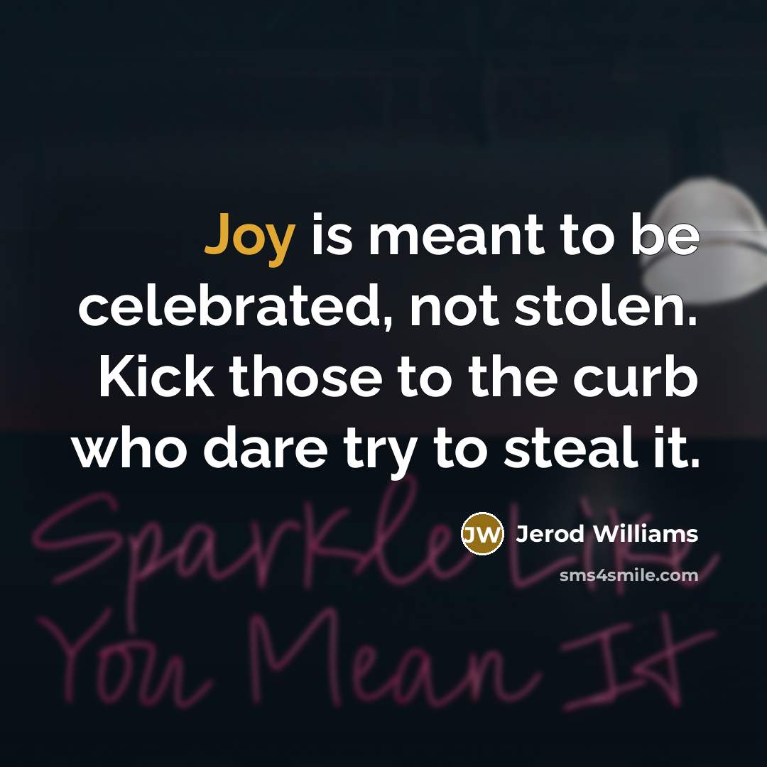 “Joy is meant to be celebrated, not stolen. Kick those…” quote by Jerod Williams