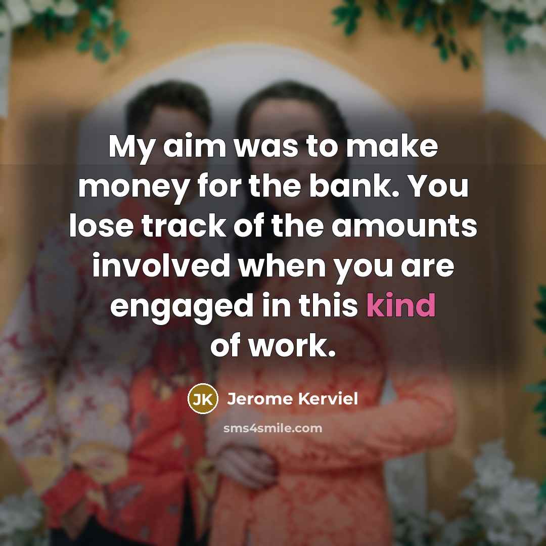 “My aim was to make money for the bank. You…” quote by Jerome Kerviel