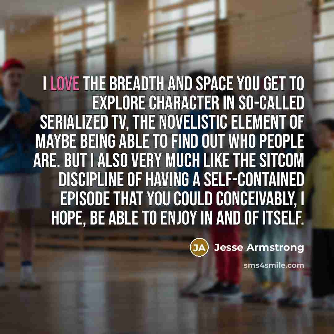 “I love the breadth and space you get to explore…” quote by Jesse Armstrong