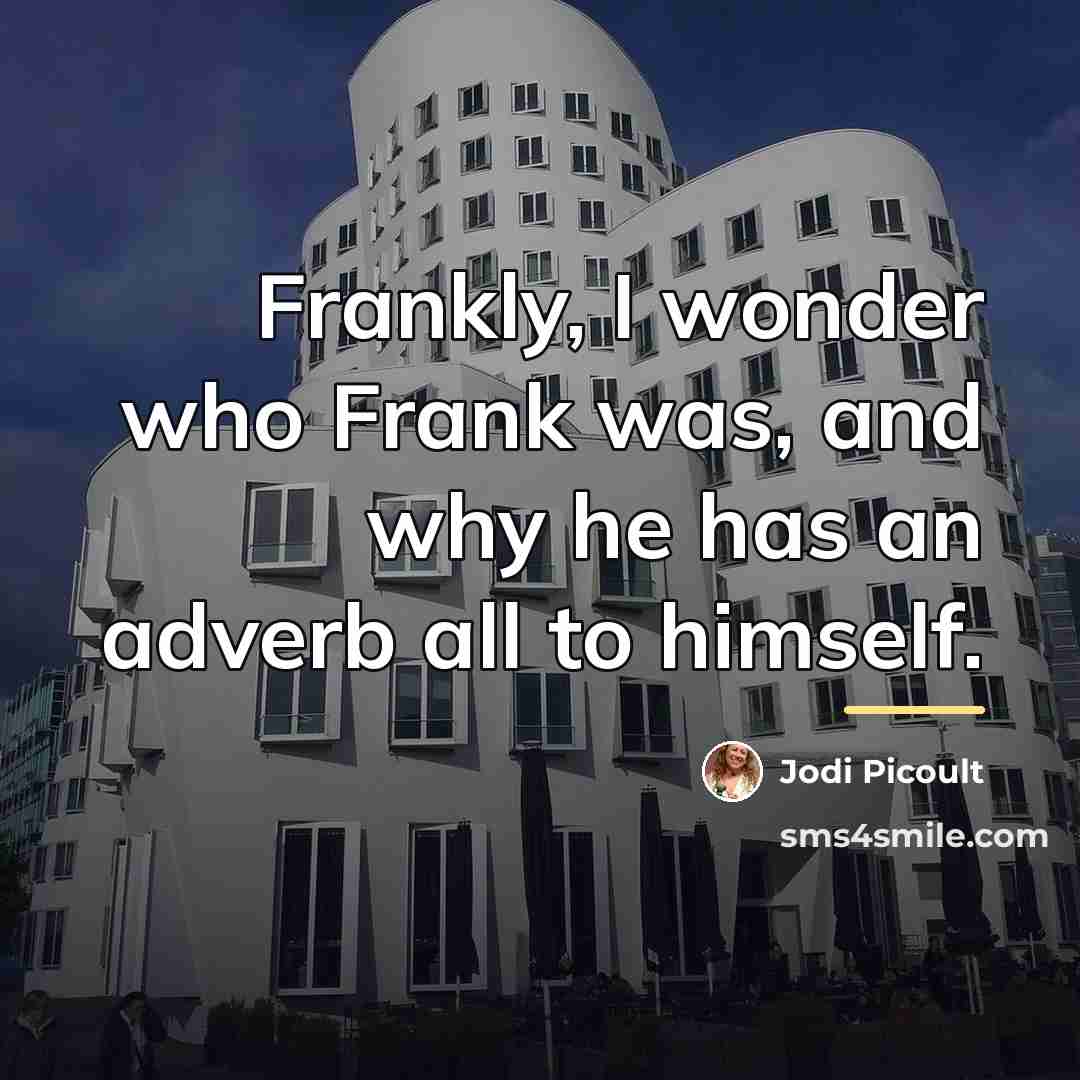 “Frankly, I wonder who Frank was, and why he has…” quote by Jodi Picoult