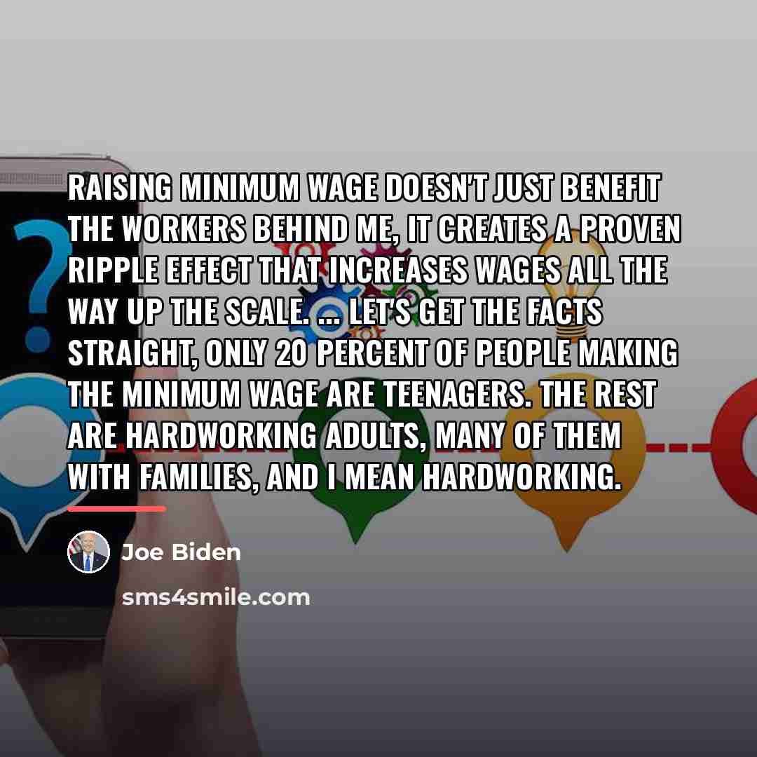 “Raising minimum wage doesn't just benefit the workers behind me,…” quote by Joe Biden