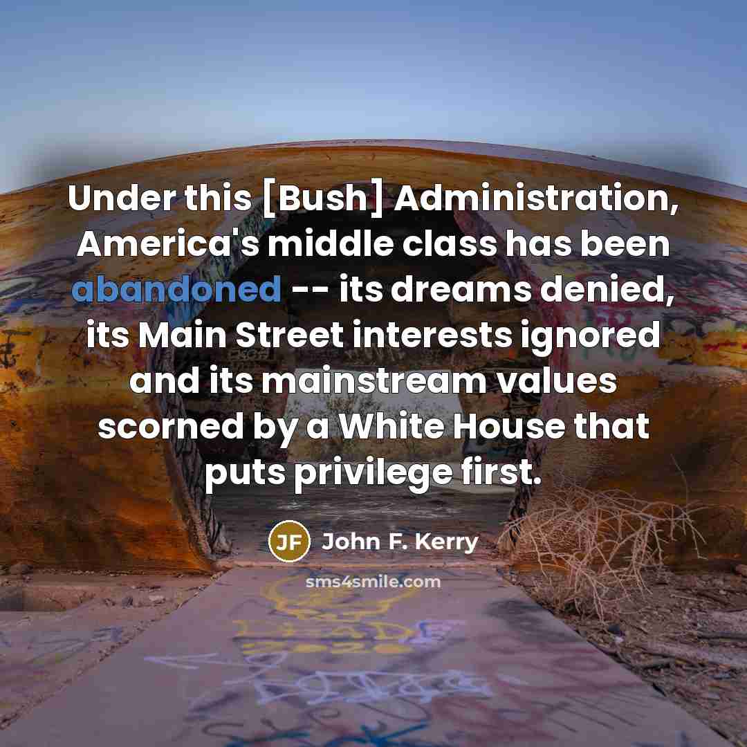 “Under this [Bush] Administration, America's middle class has been abandoned…” quote by John F. Kerry
