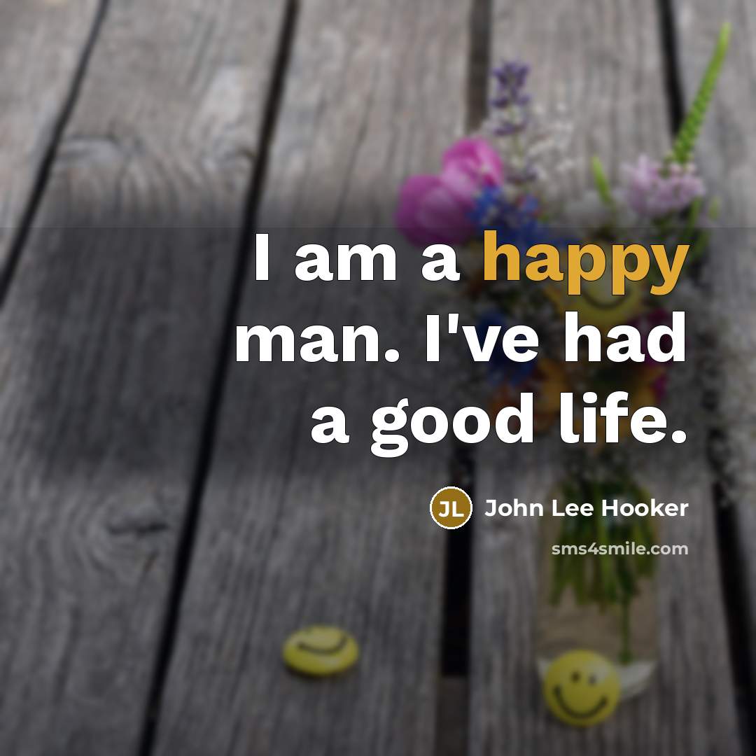 “I am a happy man. I've had a good life.…” quote by John Lee Hooker