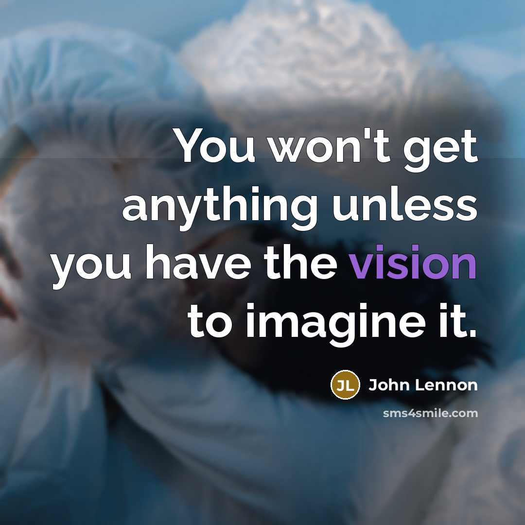 “You won't get anything unless you have the vision to…” quote by John Lennon