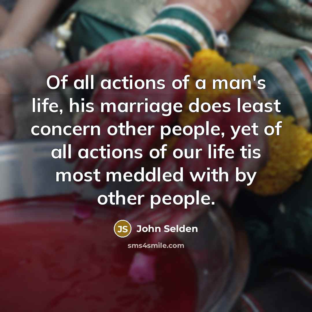 “Of all actions of a man's life, his marriage does…” quote by John Selden