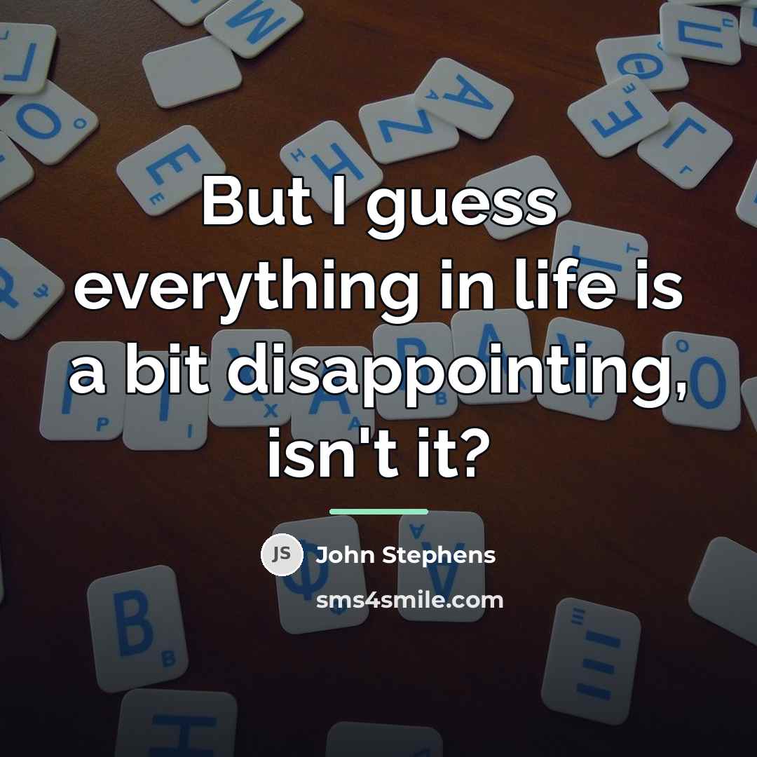 “But I guess everything in life is a bit disappointing,…” quote by John Stephens
