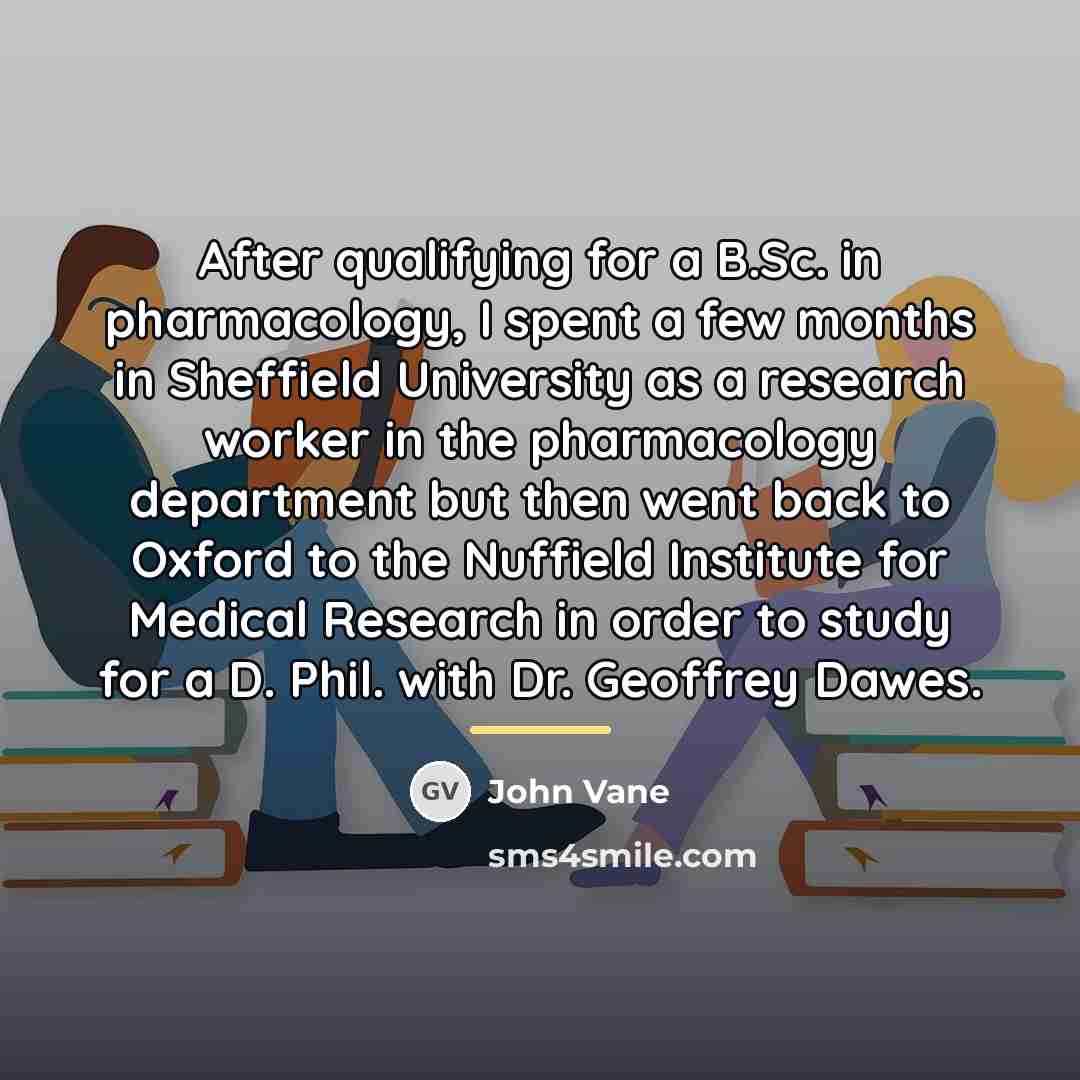 “After qualifying for a B.Sc. in pharmacology, I spent a…” quote by John Vane