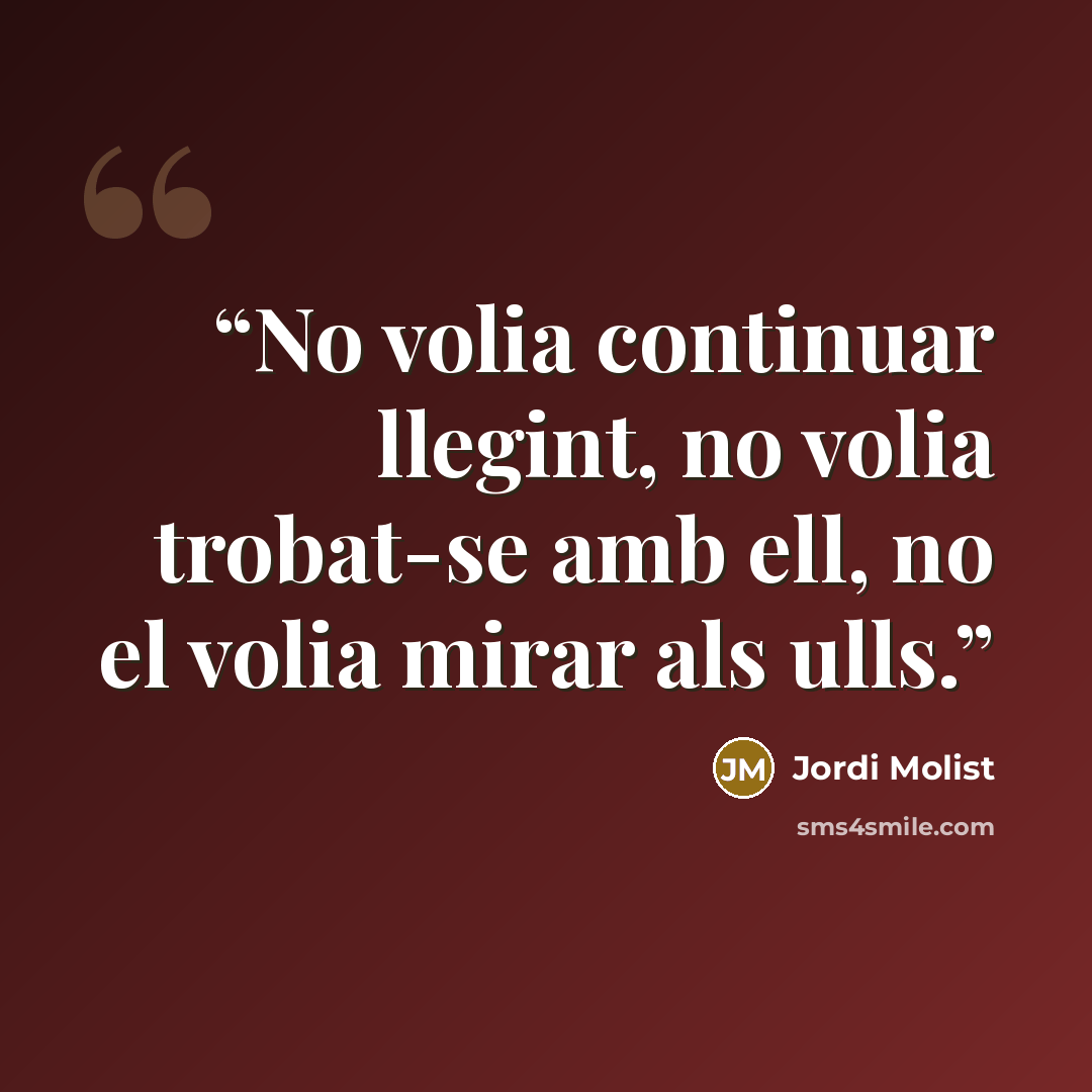 “No volia continuar llegint, no volia trobat-se amb ell, no el volia mirar als ulls.” quote by Jordi Molist