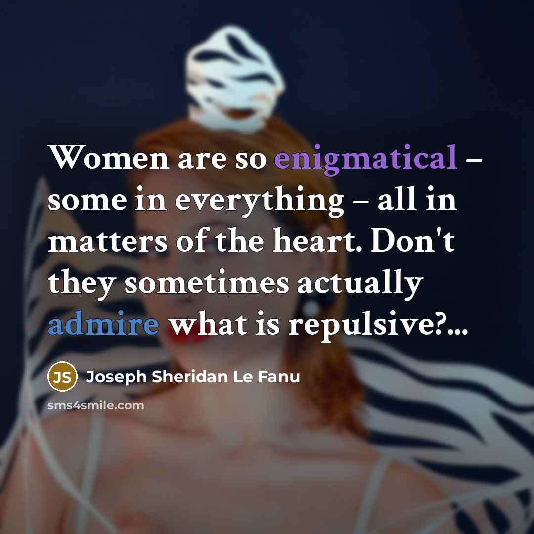 “Women are so enigmatical – some in everything – all…” quote by Joseph Sheridan Le Fanu