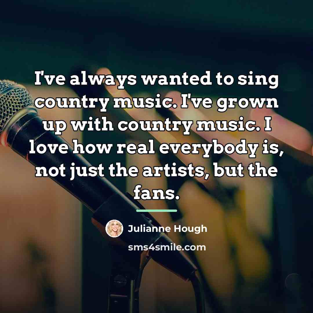 “I've always wanted to sing country music. I've grown up…” quote by Julianne Hough