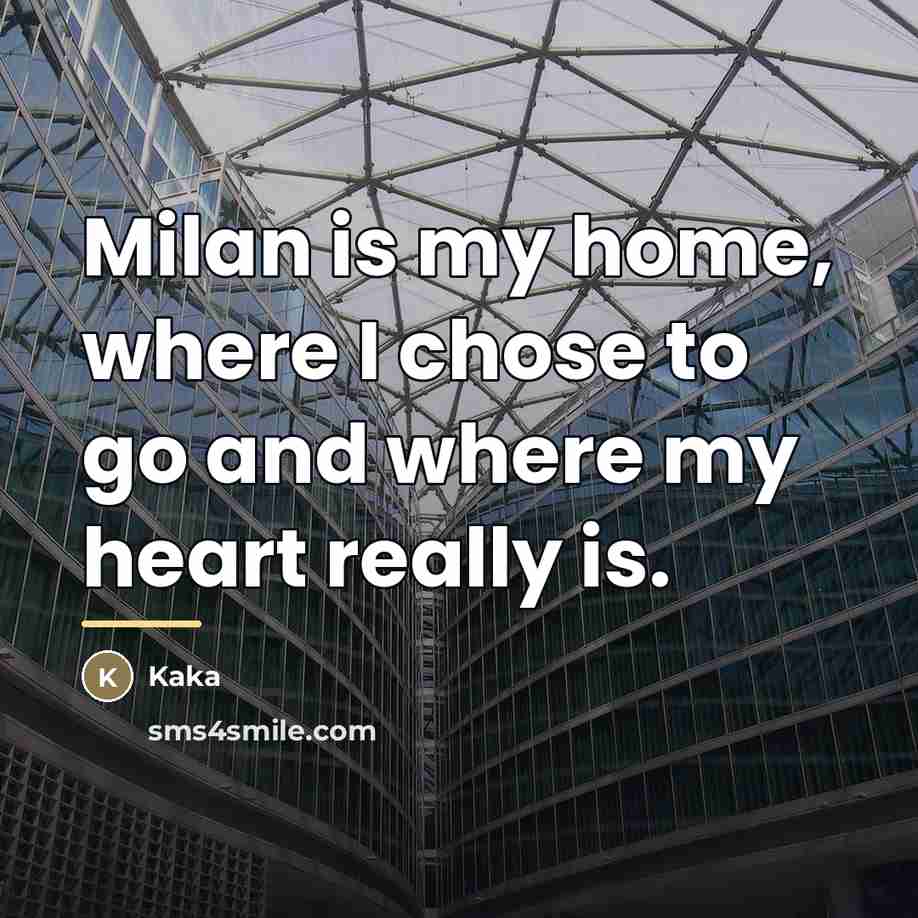 “Milan is my home, where I chose to go and…” quote by Kaka