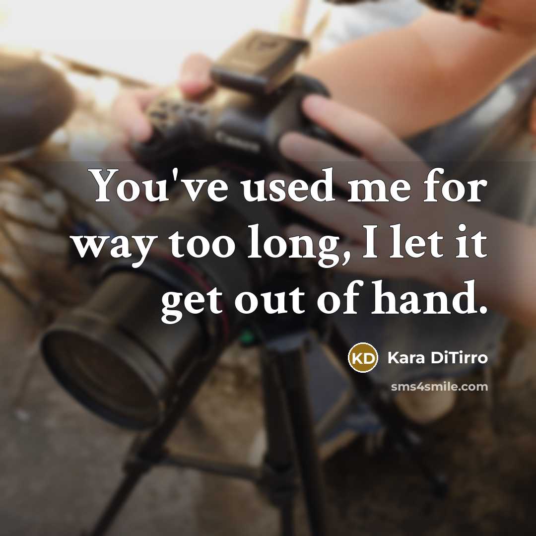 “You've used me for way too long, I let it…” quote by Kara DiTirro