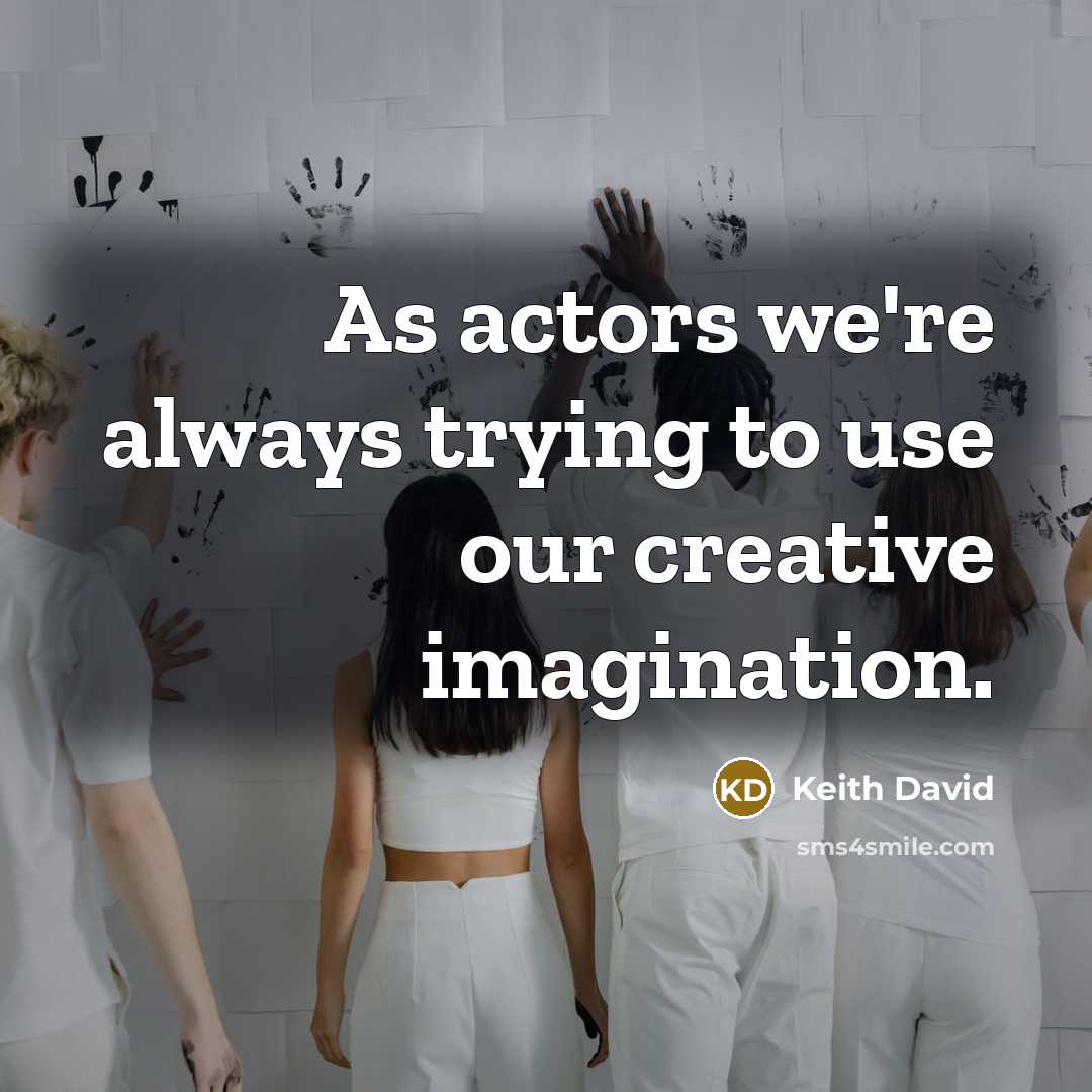“As actors we're always trying to use our creative imagination.…” quote by Keith David