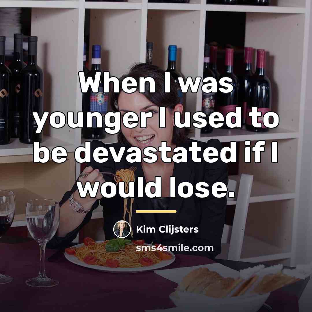 “When I was younger I used to be devastated if…” quote by Kim Clijsters