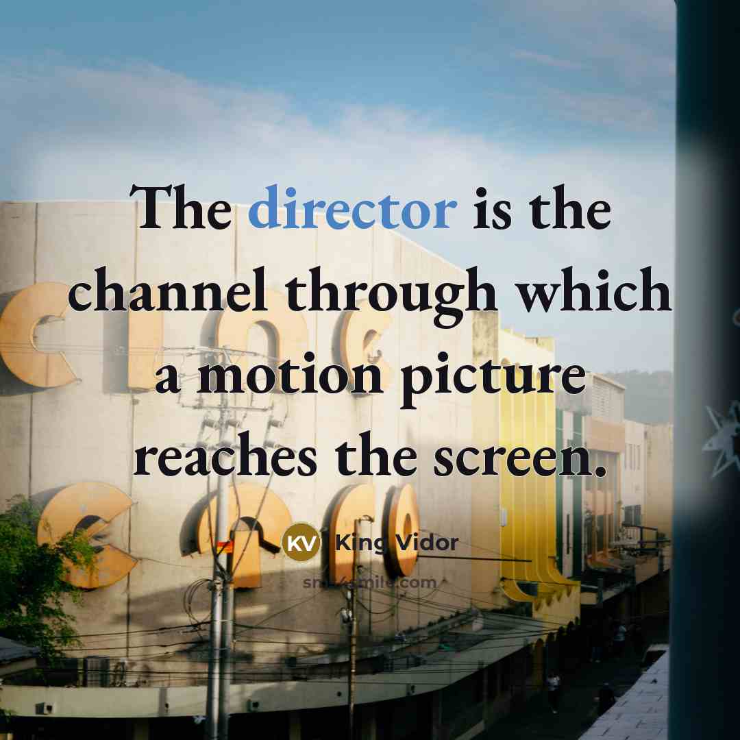 “The director is the channel through which a motion picture…” quote by King Vidor