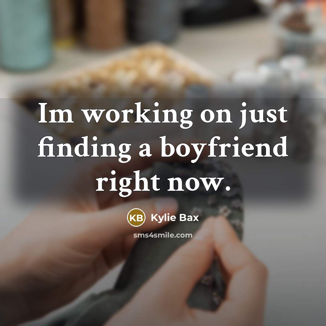 “Im working on just finding a boyfriend right now.…” quote by Kylie Bax