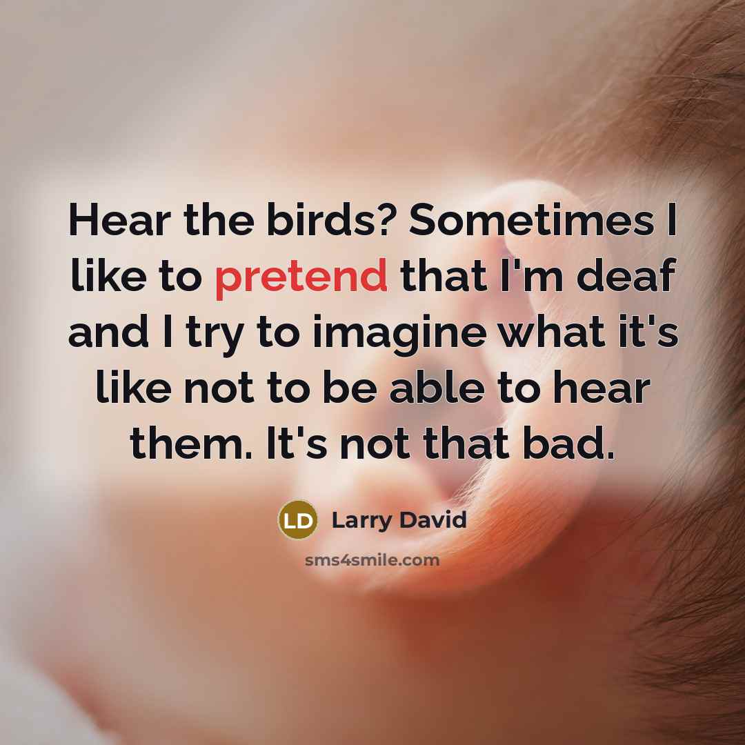 “Hear the birds? Sometimes I like to pretend that I'm…” quote by Larry David