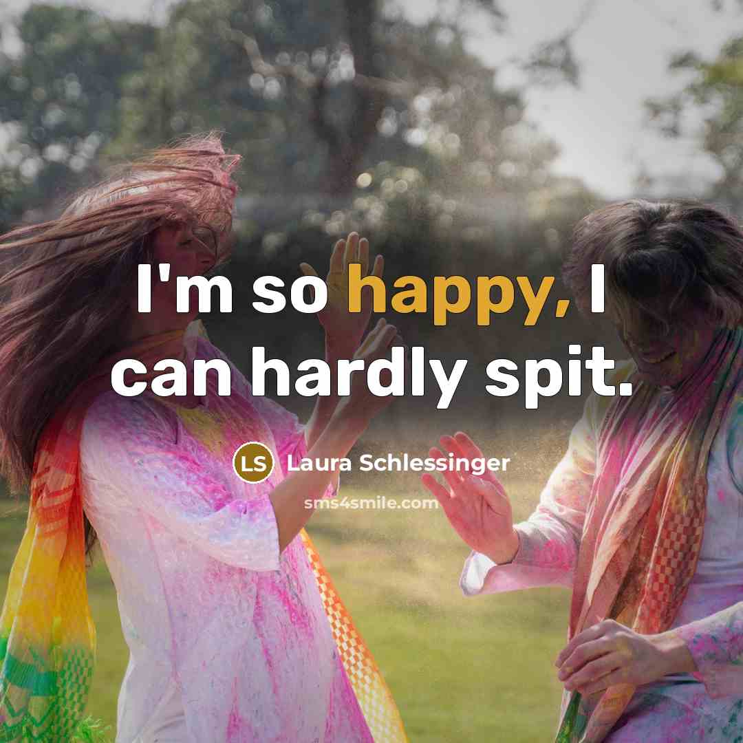 “I'm so happy, I can hardly spit.…” quote by Laura Schlessinger