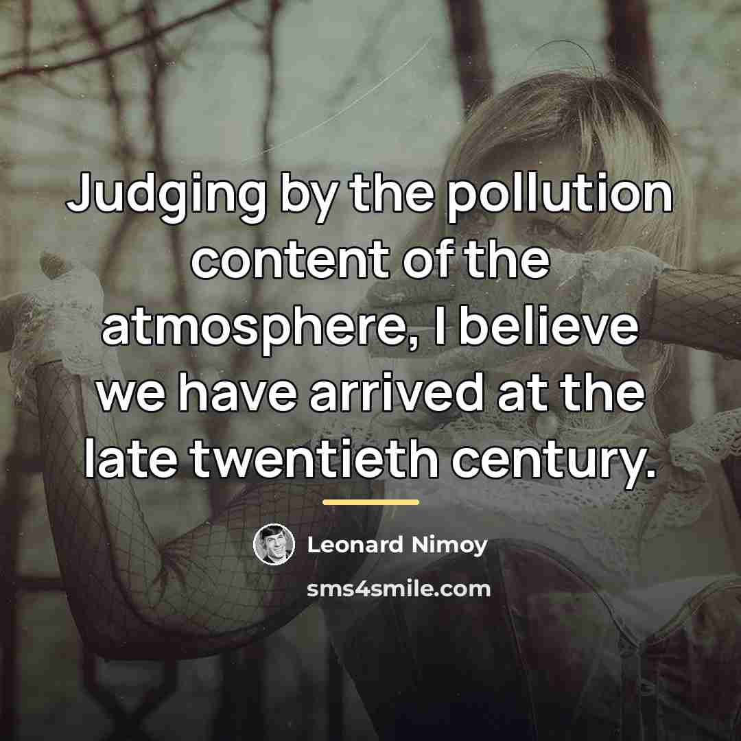 “Judging by the pollution content of the atmosphere, I believe…” quote by Leonard Nimoy