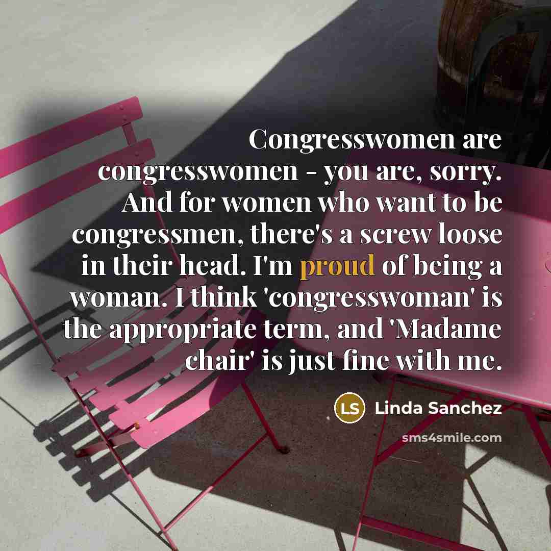 “Congresswomen are congresswomen - you are, sorry. And for women…” quote by Linda Sanchez