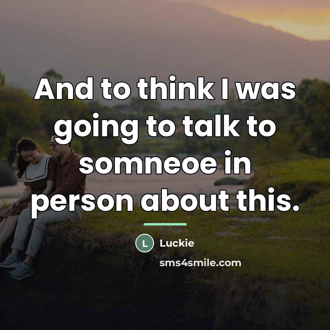 “And to think I was going to talk to somneoe…” quote by Luckie